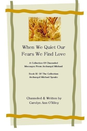 When We Quiet Our Fears We Find Love A Collection of Channeled Messages From Archangel Michael Book III of the Collection Archangel Michael Speaks