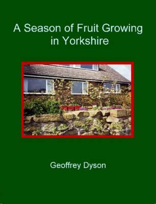 A Season of Fruit Growing in Yorkshire By Geoffrey Dyson 9781411665507