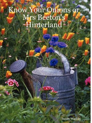 Know Your Onions or Mrs Beeton's Hinterland By Susan Watkin