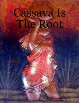 Cassava Is the Root By Lester, Rhoda Namwalizi 9781411671133