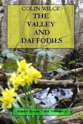 The Valley and Daffodils (Rabbit Brook Tales Volume 1) By Colin Wilce