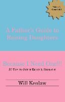 A Father's Guide to Raising Daughters: Because I Need One! (Paperback)