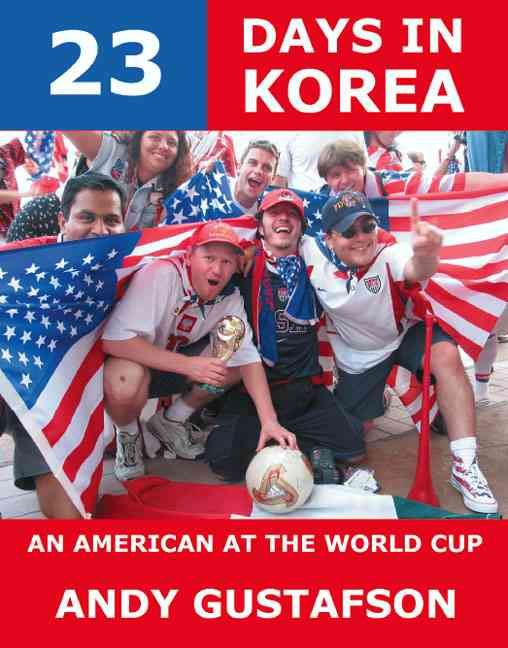 23 Days in Korea: an American at the World Cup By Andy Gustafson