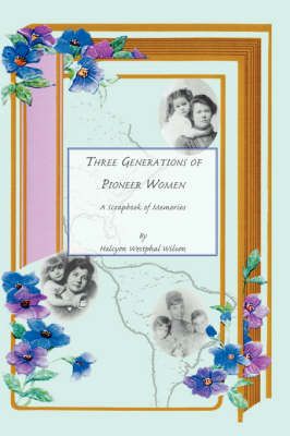 Three Generations of Pioneer Women By Halcyon Wesphal Wilson
