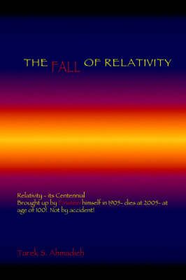 The Fall of Relativity By Tarek S. Ahmadieh 9781412201209 (Hardback)