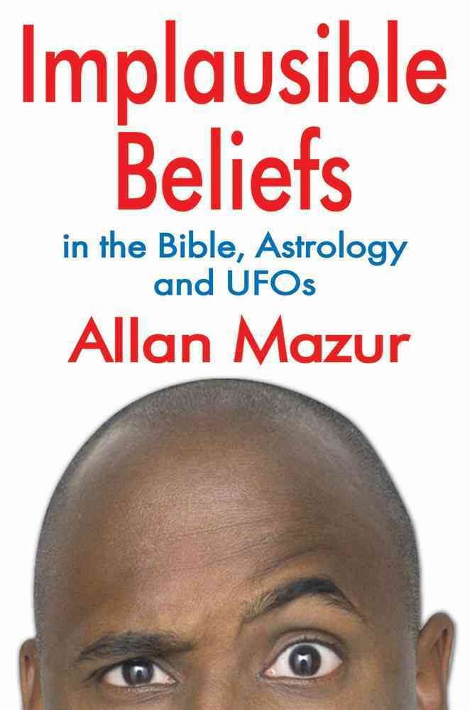 Implausible Beliefs : In the Bible, Astrology, and UFOs 9781412847544