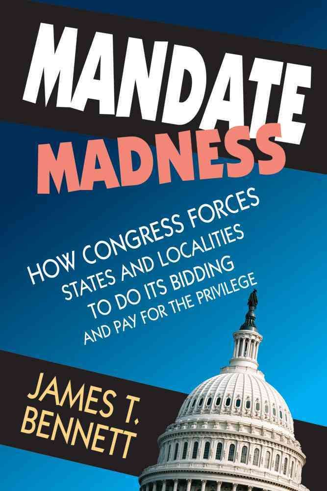 Mandate Madness By James T. Bennett 9781412853729 (Hardback)