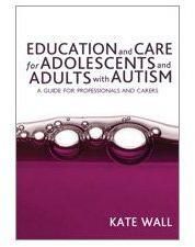 Education and Care for Adolescents and Adults With Autism By Kate Wall