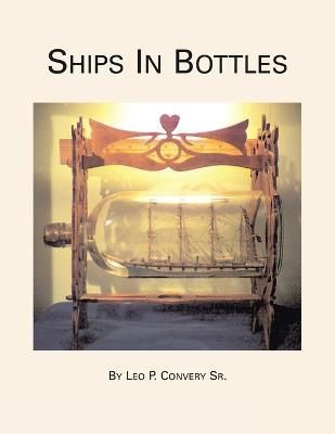 Ships in Bottles By Leo P Convery 9781413423693 (Paperback)