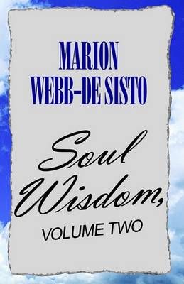 Soul Wisdom, Volume Two By Marion Webb-de Sisto 9781413424607