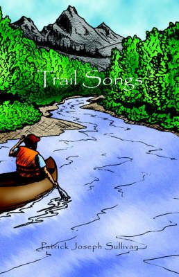 Trail Songs By Patrick Joseph Sullivan 9781413467338 (Paperback)