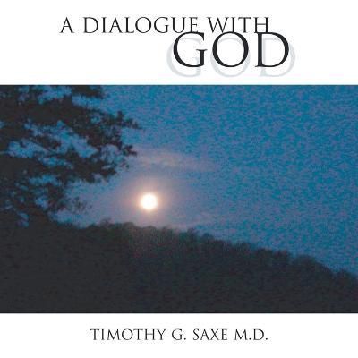 A Dialogue with God By Saxe M.D., Timothy G. 9781413472486 (Paperback)