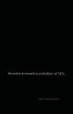 Disorder- Increasing Evolution of Life By Nakasato, Jiro 9781413483659