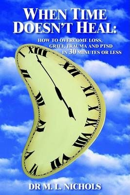 When Time Doesn't Heal By Dr. M.L. Nichols 9781414015774 (Paperback)