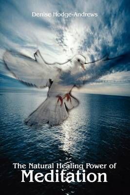 The Natural Healing Power of Meditation By Denise Hodge-Andrews