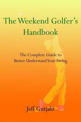 The Weekend Golfer's Handbook By Jeff Gutjahr 9781414031569