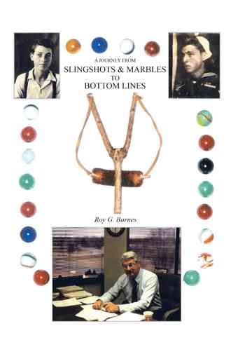 A Journey from Slingshots & Marbles to Bottom Lines By Roy G. Barnes