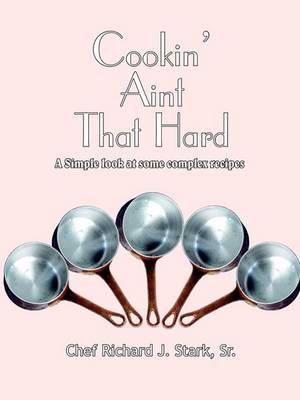 Cookin' Ain't That Hard By Richard J., Sr. Stark 9781414045375