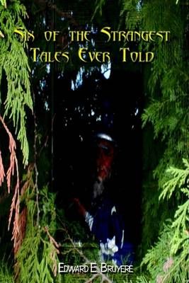 Six of the Strangest Tales Ever Told By Edward E. Bruyere (Hardback)