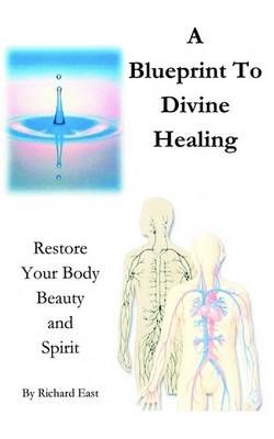 A Blueprint to Divine Healing By Richard East 9781414065427