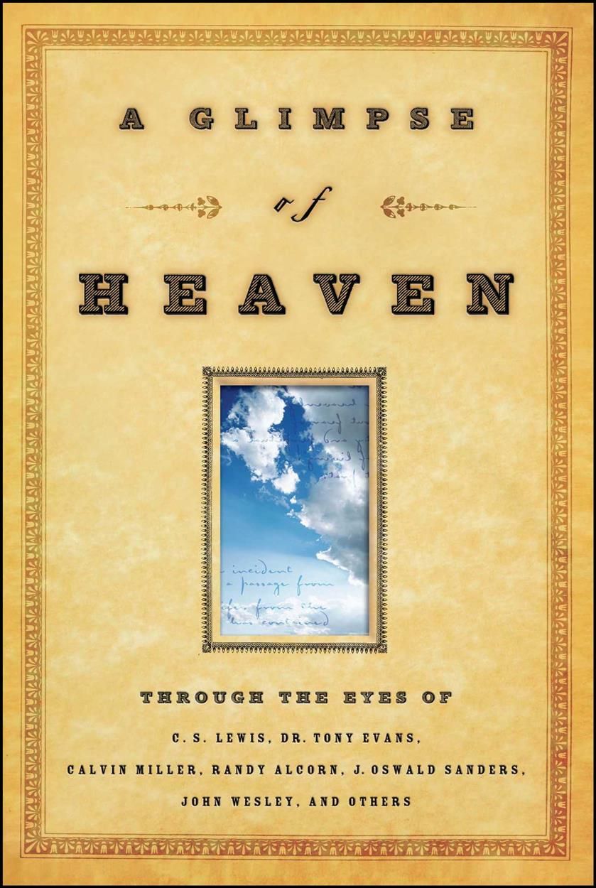 A Glimpse of Heaven: Through the Eyes of C.S. Lewis, Dr. Tony Evans, Calvin Miller, Randy Alcorn. J. Oswald Sanders, John Wesley, and Other