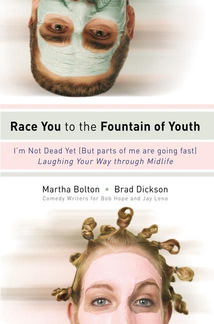 Race You to the Fountain of Youth: I'm Not Dead Yet (But Parts of Me Are Going Fast) Laughing Your Way Through Midlife