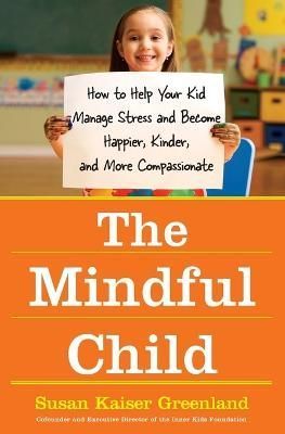 The Mindful Child By Susan Kaiser Greenland 9781416583004 (Paperback)