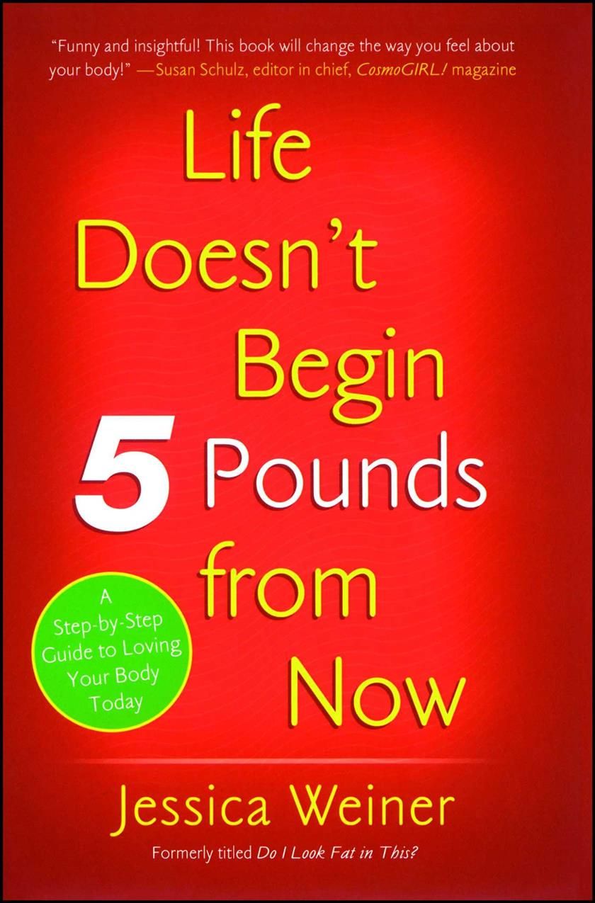 Life Doesn't Begin 5 Pounds from Now By Jessica Weiner 9781416935384