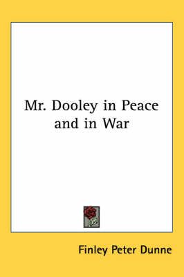 Mr. Dooley in Peace and in War By Finley Peter Dunne 9781417901937
