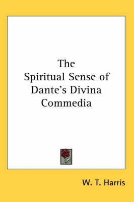 The Spiritual Sense of Dante's Divina Commedia By W T Harris
