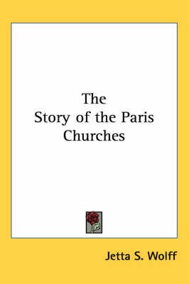 The Story of the Paris Churches By Jetta S. Wolff 9781417911714