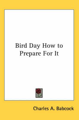 Bird Day How to Prepare For It By Charles A. Babcock 9781417918201