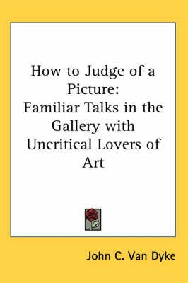 How to Judge of a Picture By John C. Van Dyke 9781417933075