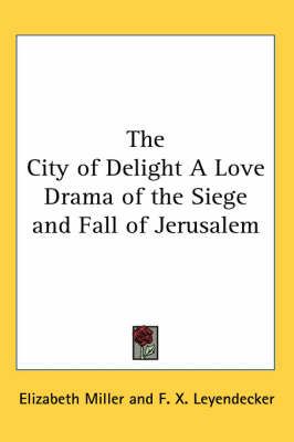 The City of Delight A Love Drama of the Siege and Fall of Jerusalem