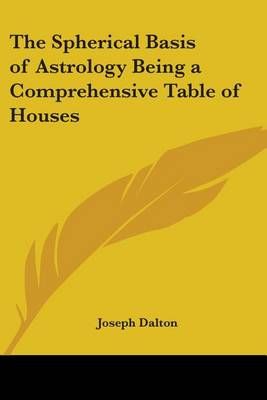 The Spherical Basis of Astrology Being a Comprehensive Table of Houses