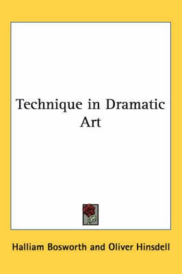 Technique in Dramatic Art By Halliam Bosworth 9781417935024