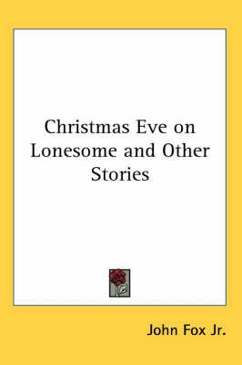 Christmas Eve on Lonesome and Other Stories By John Fox Jr.