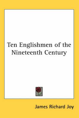 Ten Englishmen of the Nineteenth Century By James Richard Joy