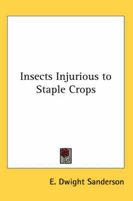 Insects Injurious to Staple Crops By E. Dwight Sanderson 9781417940189