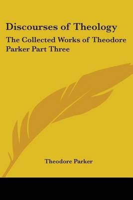 Discourses of Theology By Theodore Parker 9781417946891 (Paperback)