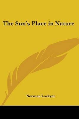 The Sun's Place in Nature By Norman Lockyer 9781417947096 (Paperback)