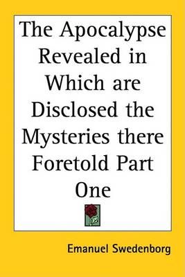 The Apocalypse Revealed in Which are Disclosed the Mysteries There Foretold Part One