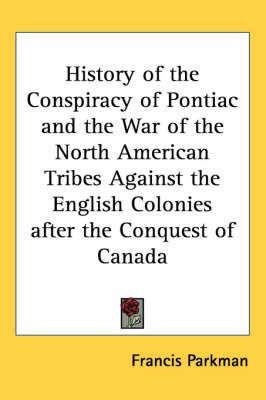 History of the Conspiracy of Pontiac and the War of the North American Tribes Against the English Colonies After the Conquest of Canada