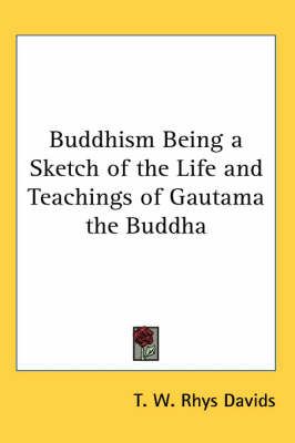 Buddhism Being a Sketch of the Life and Teachings of Gautama the Buddha