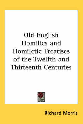 Old English Homilies and Homiletic Treatises of the Twelfth and Thirteenth Centuries