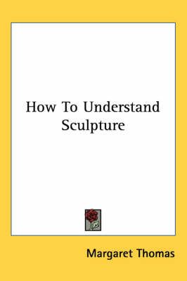 How To Understand Sculpture By Margaret Thomas 9781417951505