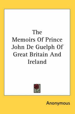 The Memoirs Of Prince John De Guelph Of Great Britain And Ireland