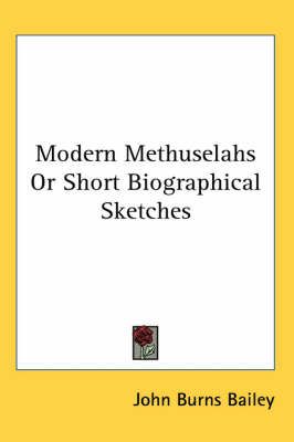 Modern Methuselahs Or Short Biographical Sketches By John Burns Bailey