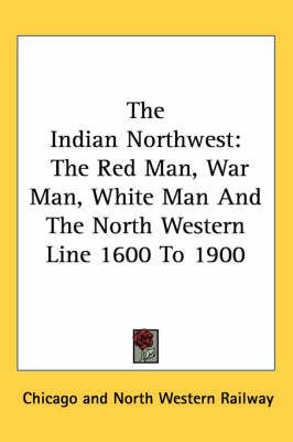 The Indian Northwest By Chicago and North Western Railway (Paperback)