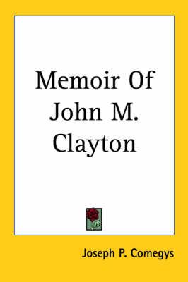 Memoir Of John M. Clayton By Joseph P. Comegys 9781417958498
